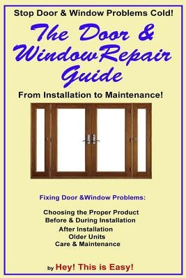 The Door & Window Repair Guide: From Installation to Maintenance by Is Easy, Hey This