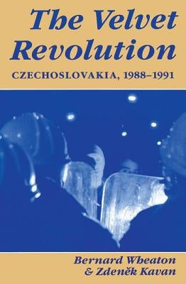 The Velvet Revolution: Czechoslovakia, 1988-1991 by Wheaton, Bernard