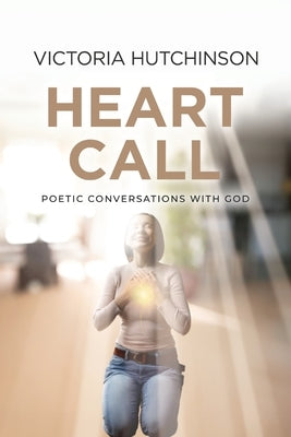 Heart Call: Poetic Conversations with God by Hutchinson, Victoria