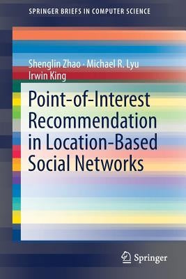 Point-Of-Interest Recommendation in Location-Based Social Networks by Zhao, Shenglin
