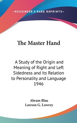 The Master Hand: A Study of the Origin and Meaning of Right and Left Sidedness and Its Relation to Personality and Language 1946 by Blau, Abram
