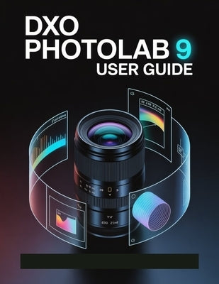 DxO PhotoLab 9 User Guide: A Step-by-Step Manual for Beginners and Seniors Covering Essential Camera Features, Creative Techniques, Tips, Tricks and E by Fortnite, Zoey