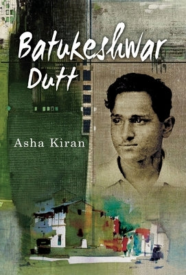 Batukeshwar Dutt by Asha, Kiran