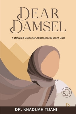 Dear Damsel: A detailed guide for adolescent muslim girls by Tijani, Khadijah