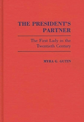 The President's Partner: The First Lady in the Twentieth Century by Gutin, Myra G.