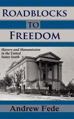 Roadblocks to Freedom: Slavery and Manumission in the United States South by Fede, Andrew
