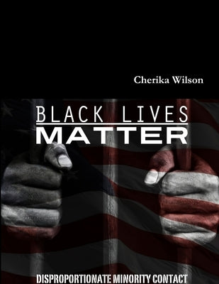 Black Lives Matter: Disproportionate Minority Contact by Wilson, Cherika