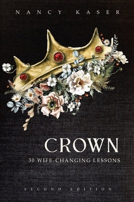 Crown: 30 Wife-Changing Lessons by Kaser, Nancy