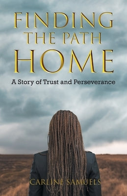 Finding the Path Home: A Story of Trust and Perseverance by Samuels, Carline