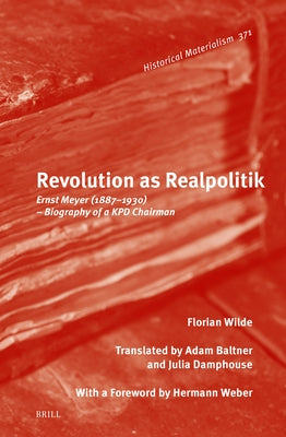 Revolution as Realpolitik: Ernst Meyer (1887-1930) - Biography of a Kpd Chairman by Baltner, Adam