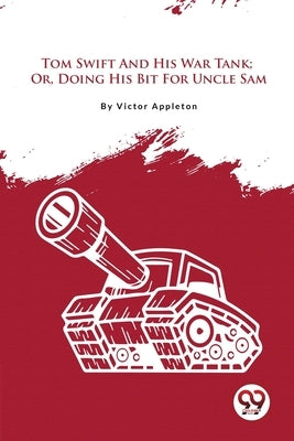 Tom Swift And His War Tank; Or, Doing His Bit For Uncle Sam by Appleton, Victor
