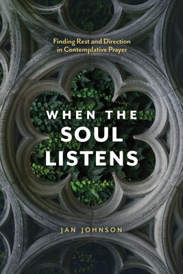 When the Soul Listens: Finding Rest and Direction in Contemplative Prayer by Johnson, Jan