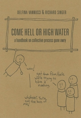 Come Hell or High Water: A Handbook on Collective Process Gone Awry by Press, Ak