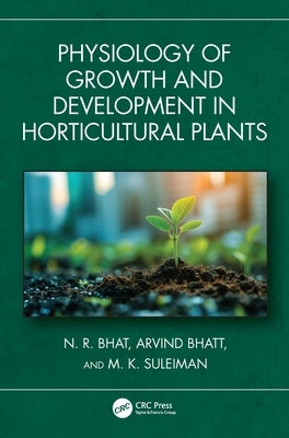 Physiology of Growth and Development in Horticultural Plants by Bhat, N. R.
