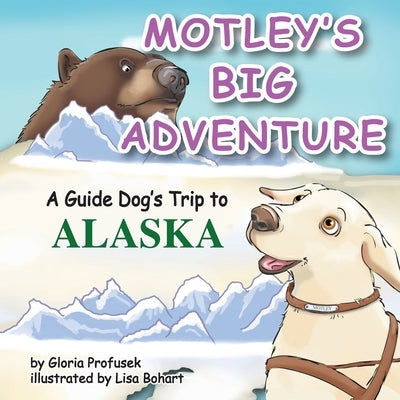 Motley's Big Adventure: A Guide Dog's Trip to Alaska by Profusek, Gloria