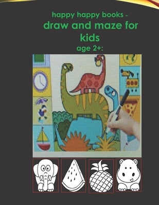 happy happy books - draw and maze for kids age 2+: : Blank pages for drawing for children, including animals, fruits, etc. very beautiful by Books, Happy Happy