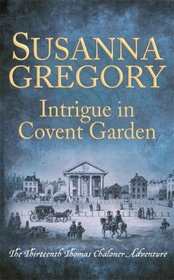 Intrigue in Covent Garden: The Thirteenth Thomas Chaloner Adventure by Gregory, Susanna