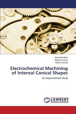 Electrochemical Machining of Internal Conical Shapes by Ibrahim Ahmed