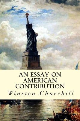 An Essay on American Contribution by Churchill, Winston
