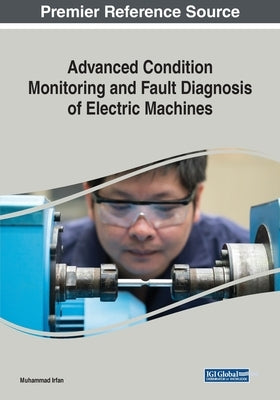 Advanced Condition Monitoring and Fault Diagnosis of Electric Machines by Irfan, Muhammad