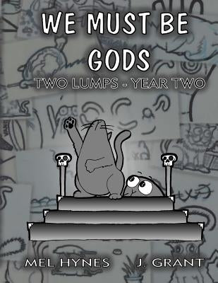 We Must Be Gods: Two Lumps, Year Two by Grant, J.
