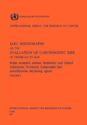 Vol 4 IARC Monographs: Some Aromatic Amines, Hydrazines and Related Substances, N-Nitroso Compounds & Miscellaneous Alkylating Agents by Iarc