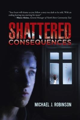 Shattered Consequences by Robinson, Michael J.