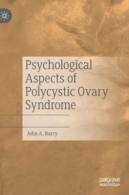 Psychological Aspects of Polycystic Ovary Syndrome by Barry, John A.