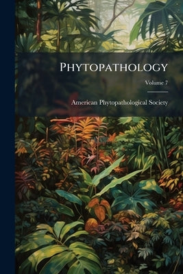 Phytopathology; Volume 7 by American Phytopathological Society