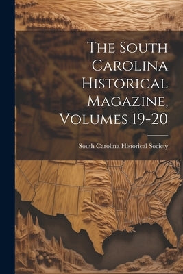 The South Carolina Historical Magazine, Volumes 19-20 by South Carolina Historical Society