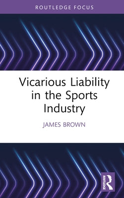 Vicarious Liability in the Sports Industry by Brown, James