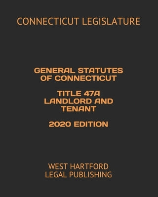 General Statutes of Connecticut Title 47a Landlord and Tenant 2020 Edition: West Hartford Legal Publishing by Legal Publishing, West Hartford