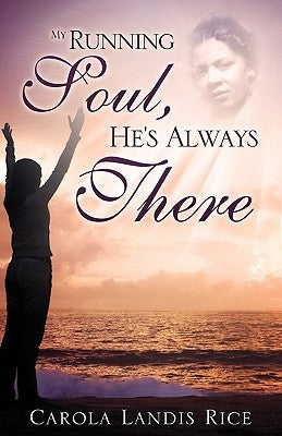 My Running Soul, He's Always There by Rice, Carola Landis