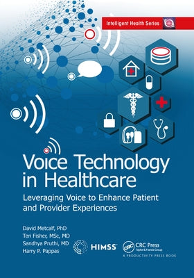 Voice Technology in Healthcare: Leveraging Voice to Enhance Patient and Provider Experiences by Metcalf, David