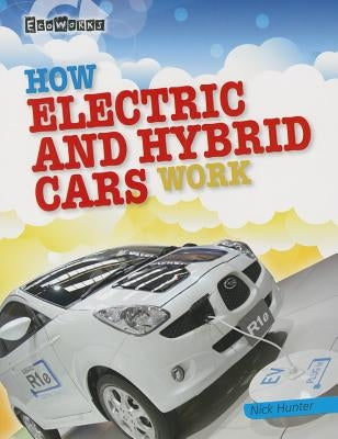 How Electric and Hybrid Cars Work by Hunter, Nick