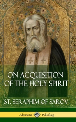 On Acquisition of the Holy Spirit (Hardcover) by Sarov, St Seraphim of