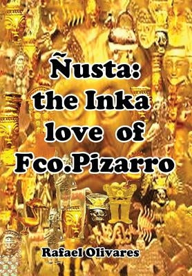 Nusta: The Inka Love of Francisco Pizarro by Olivares, Rafael