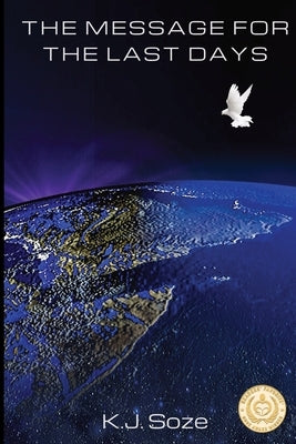 The Message for the Last Days: Biblical and Historical Understanding of End Times by Soze, K. J.