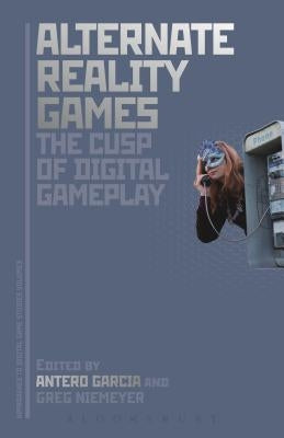 Alternate Reality Games and the Cusp of Digital Gameplay by Garcia, Antero