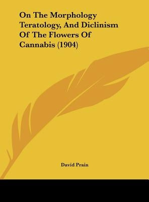 On the Morphology Teratology, and Diclinism of the Flowers of Cannabis (1904) by Prain, David