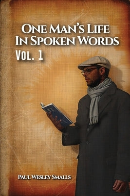 One Man's Life In Spoken Words: Vol. 1 by Smalls, Paul Wesley