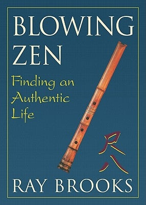 Blowing Zen: Finding an Authentic Life by Brooks, Ray