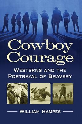 Cowboy Courage: Westerns and the Portrayal of Bravery by Hampes, William
