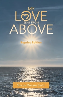My Love Sent from Above: Reprint Edition by Smith, Sharon Delores