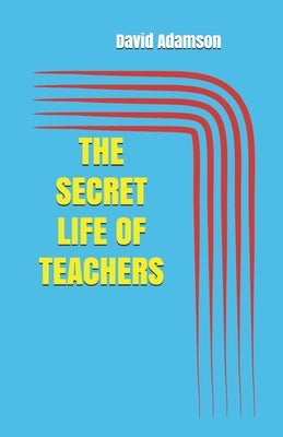 The Secret Life of Teachers by Adamson, David