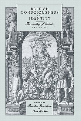 British Consciousness and Identity: The Making of Britain, 1533 1707 by Bradshaw, Brendan