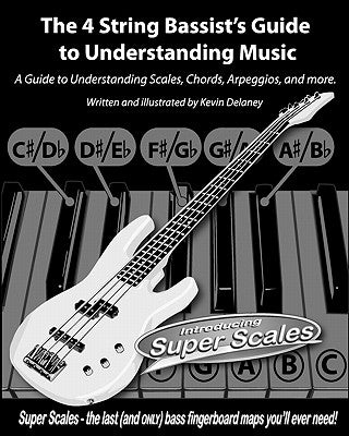 The 4 String Bassist's Guide to Understanding Music: A Guide to Understanding Scales, Chords, Arpeggios, and more. by Delaney, Kevin
