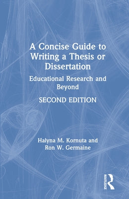 A Concise Guide to Writing a Thesis or Dissertation: Educational Research and Beyond by Kornuta, Halyna M.