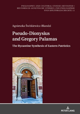 Pseudo-Dionysius and Gregory Palamas: The Byzantine Synthesis of Eastern Patristics by Blandzi, Seweryn