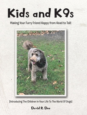 Kid's and K9s: Making Your Furry Friend Happy from Head to Tail! by Dee, David R.